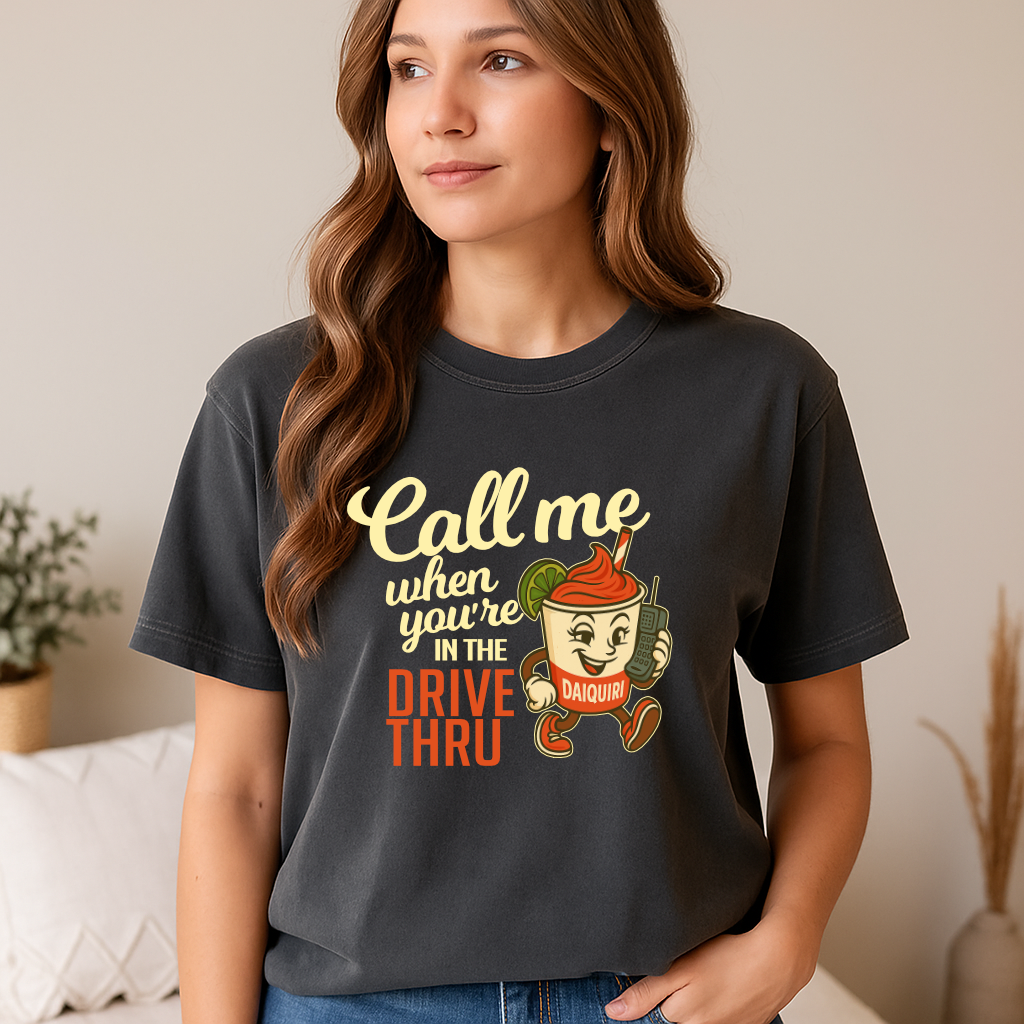 Call Me When You're in the Drive Thru Funny Graphic Diaquiri Shirt