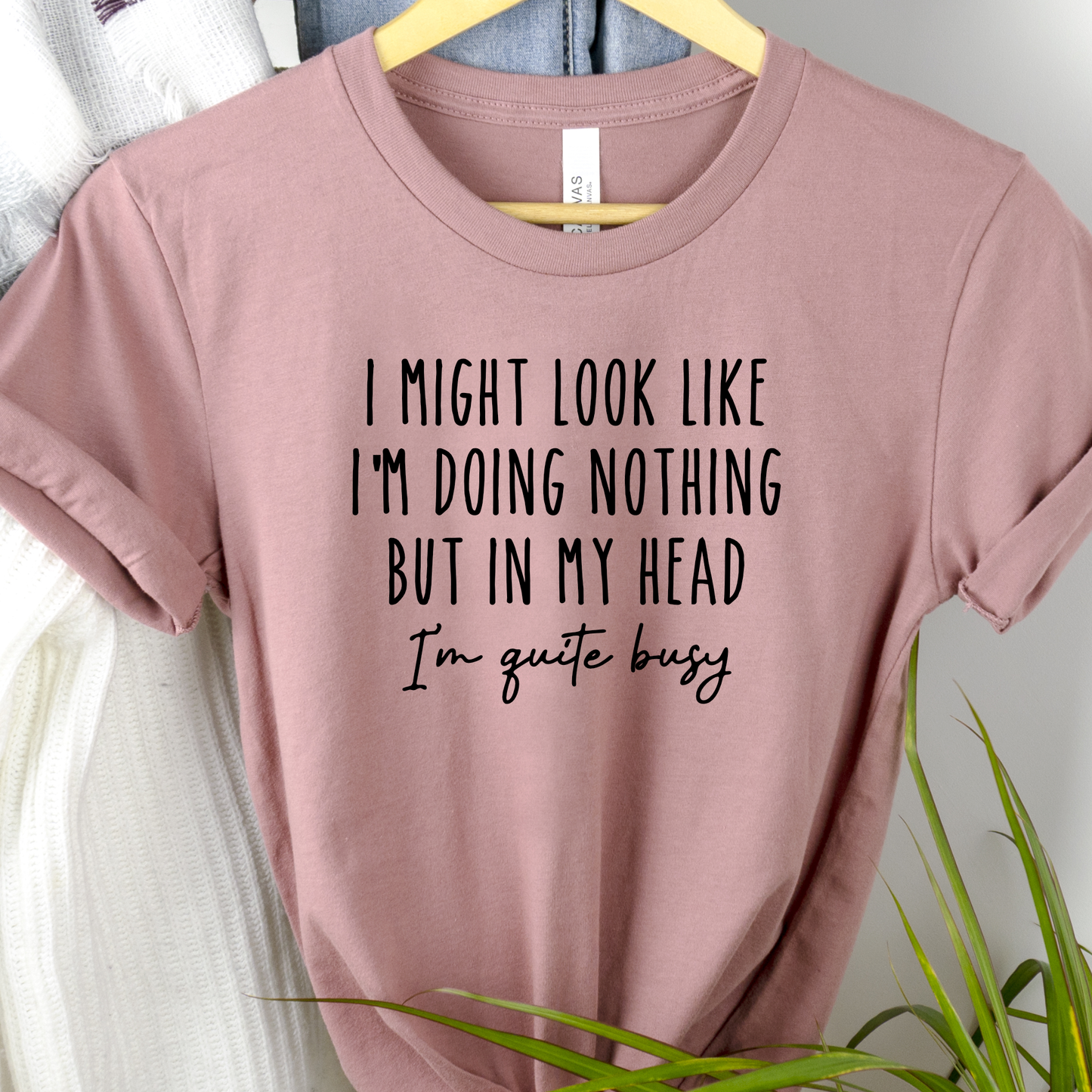 I Might Look like I'm Doing Nothing, But in my Head I'm Quite Busy - Funny Tee