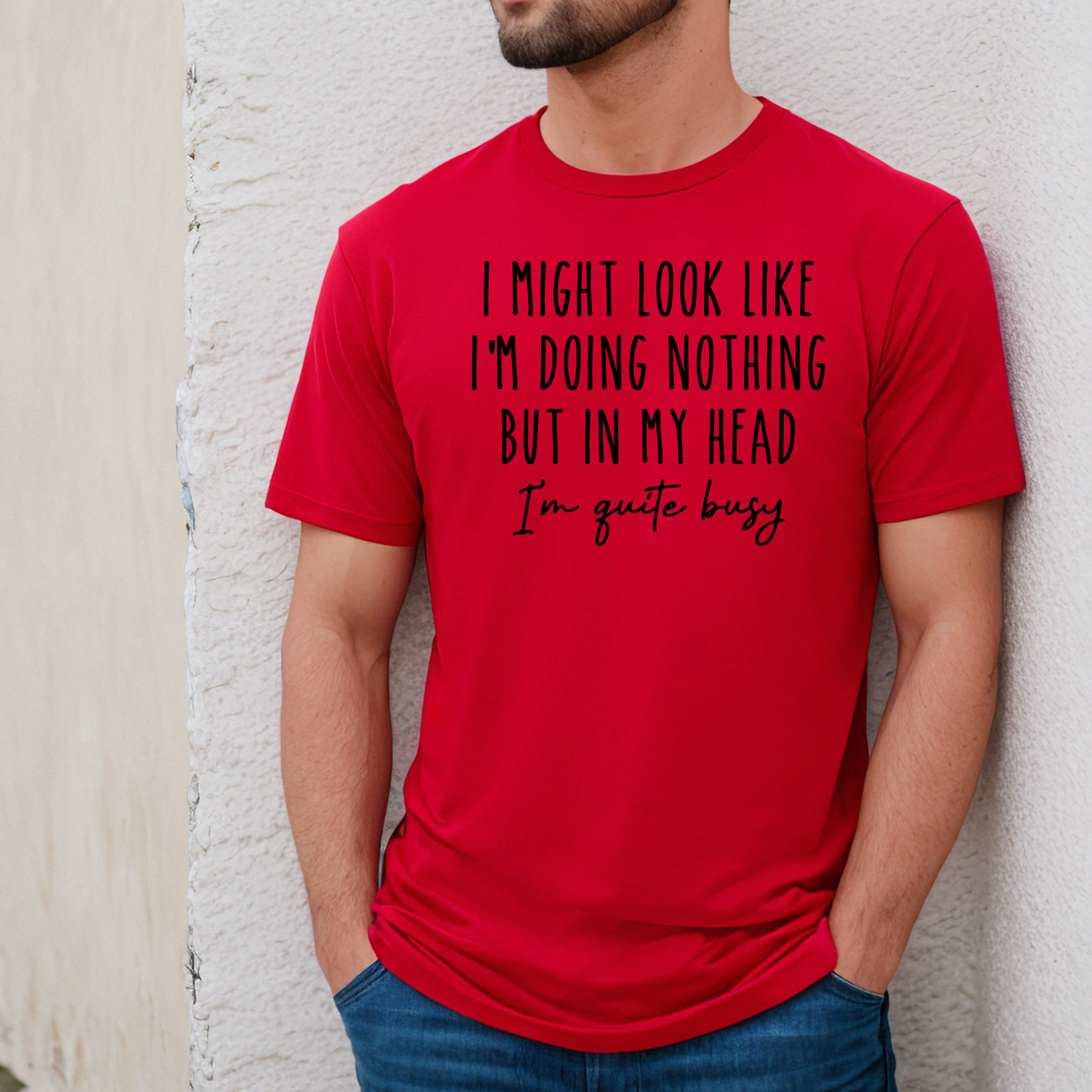 I Might Look like I'm Doing Nothing, But in my Head I'm Quite Busy - Funny Tee