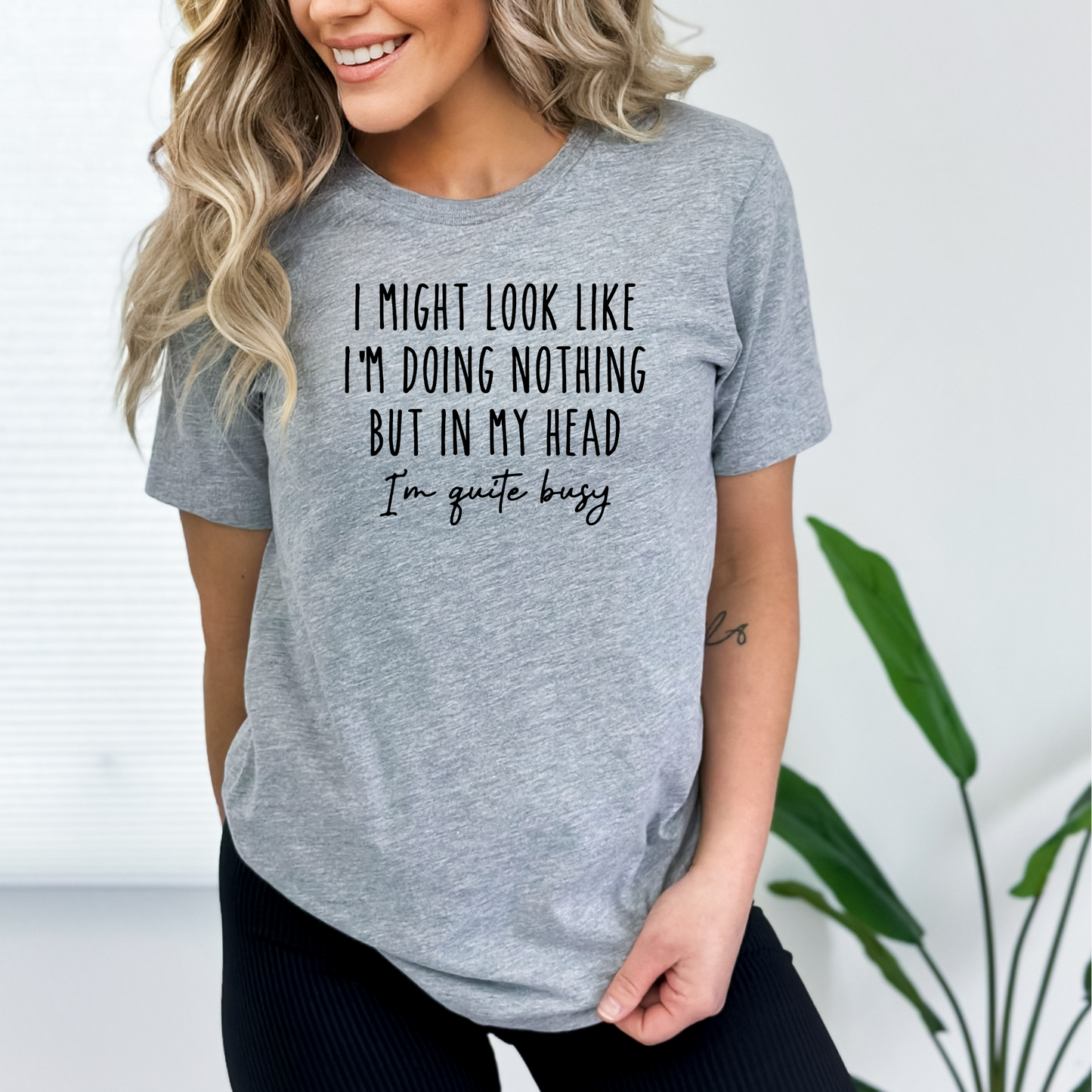 I Might Look like I'm Doing Nothing, But in my Head I'm Quite Busy - Funny Tee