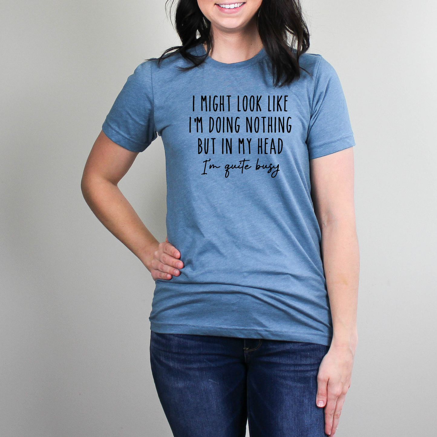 I Might Look like I'm Doing Nothing, But in my Head I'm Quite Busy - Funny Tee