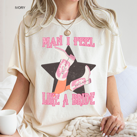 Man I Feel Like a Bride | Cowboy| Bridal Party | Bachelorette Party | Comfort Color Short Sleeve Graphic Tees