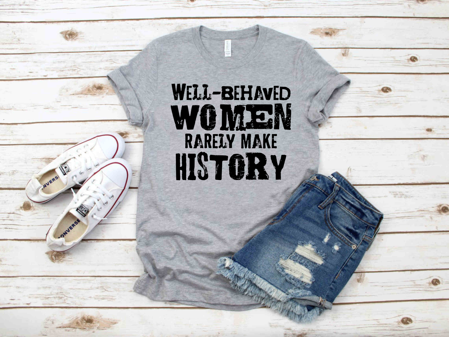 Well-Behaved Women Rarely Make History  Tees