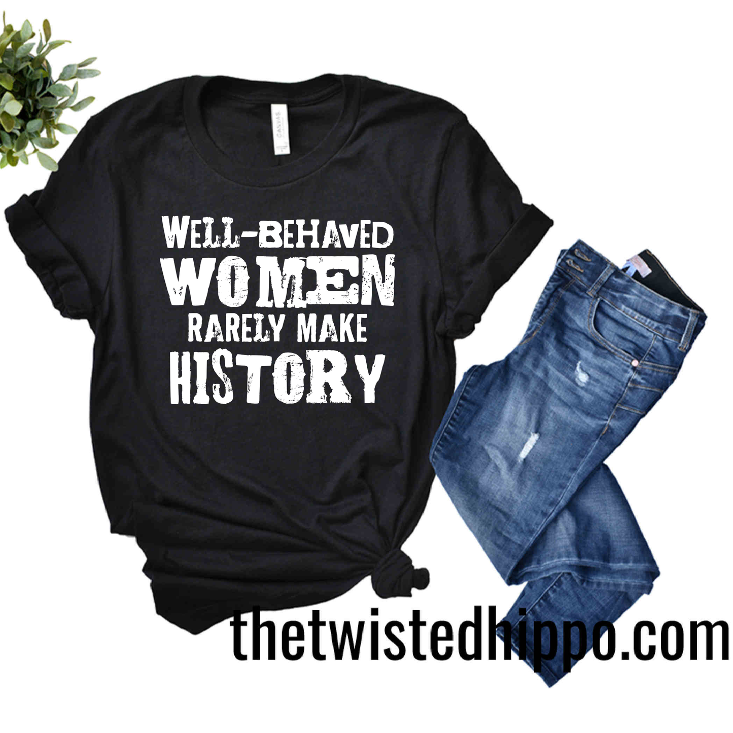 Well-Behaved Women Rarely Make History  Tees