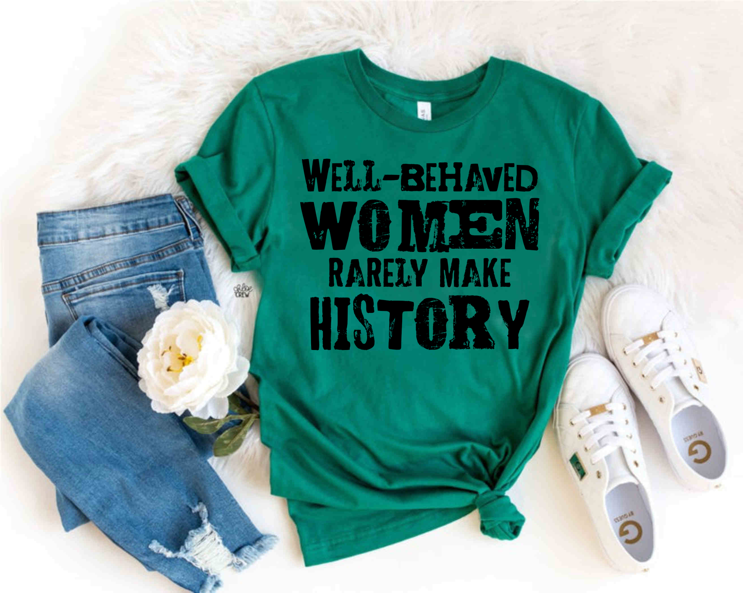 Well-Behaved Women Rarely Make History  Tees