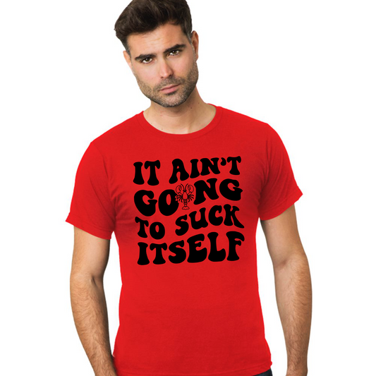 It Ain't Gonna Suck itself - Tee